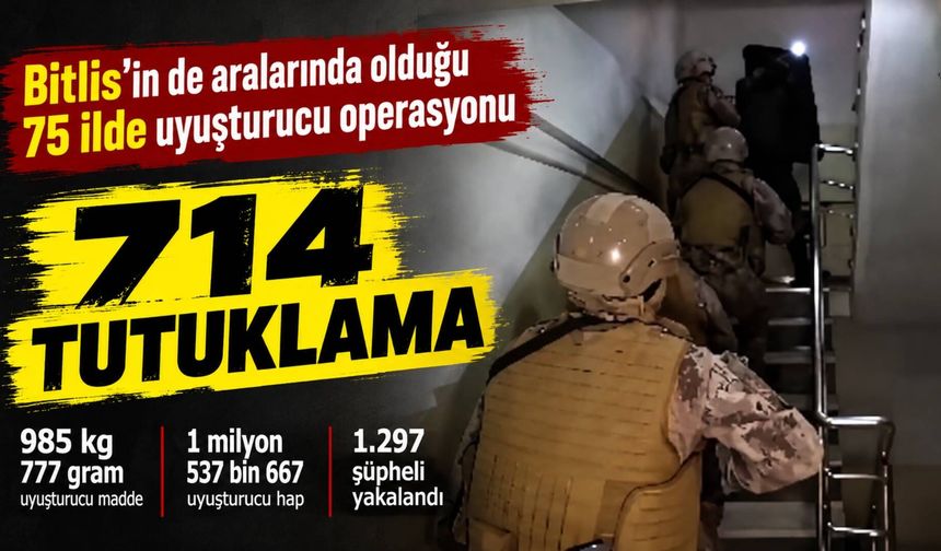 Bitlis'in de aralarında olduğu 75 ilde uyuşturucu operasyonu: 714 tutuklama