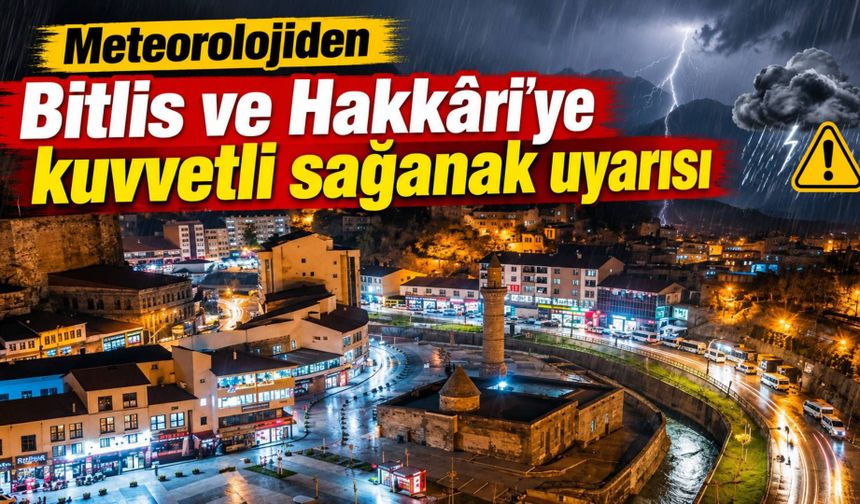 Meteorolojiden Bitlis ve Hakkâri'ye kuvvetli sağanak uyarısı