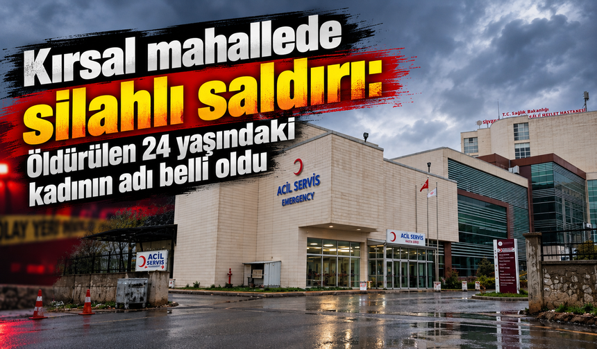 Kırsal mahallede silahlı saldırı: 24 yaşındaki kadın öldü