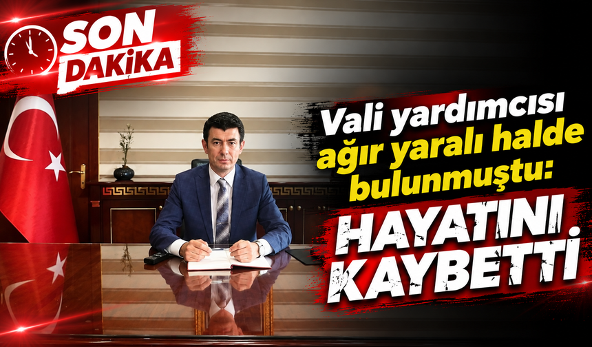 Vali yardımcısı ağır yaralı halde bulunmuştu: Kurtarılamadı