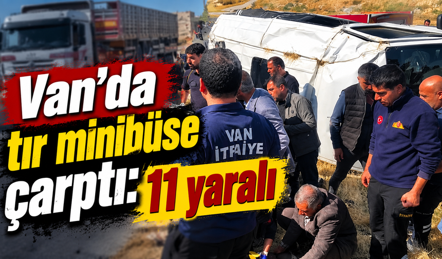 Van'da tır minibüse çarptı: 11 kişi hastaneye kaldırıldı